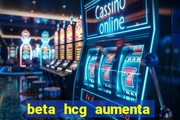 beta hcg aumenta quanto por dia